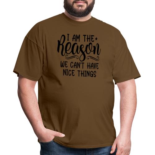 I'm The Reason Why We Can't Have Nice Things Shirt - Men's T-Shirt