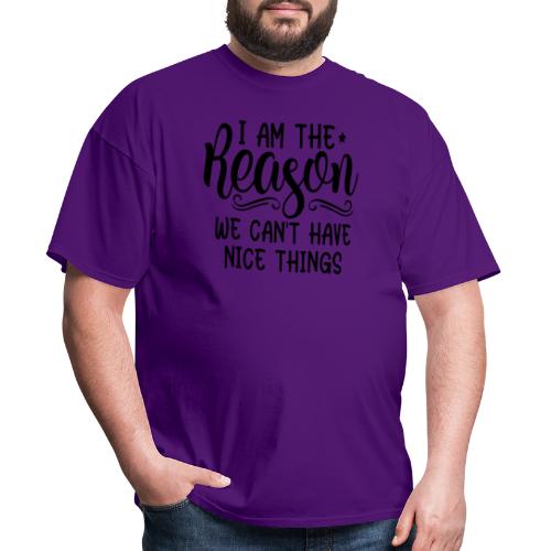 I'm The Reason Why We Can't Have Nice Things Shirt - Men's T-Shirt