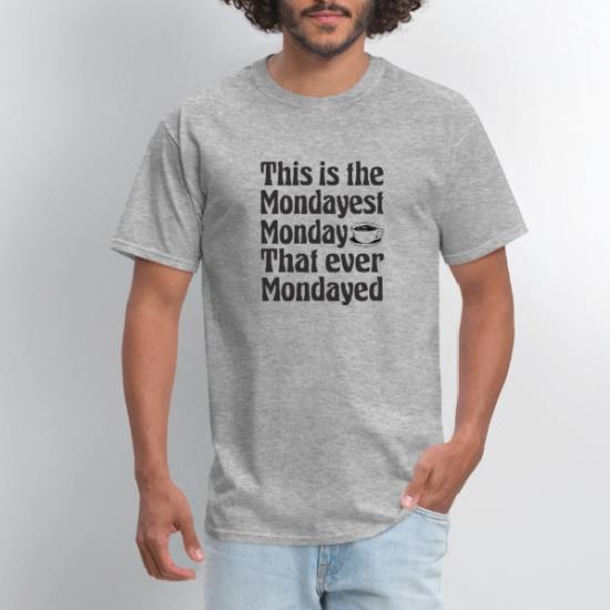 this is the mondayest monday that ever mondayed' Men's T-Shirt