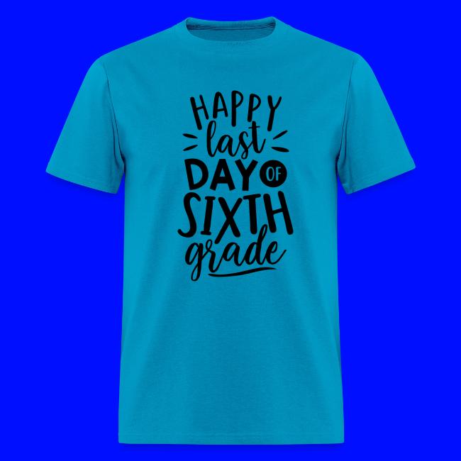 Happy Last Day of Sixth Grade Teacher T-Shirt