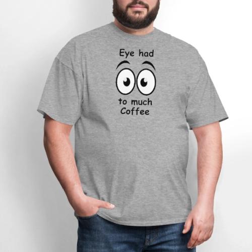 Eye had to much Coffee - Men's T-Shirt