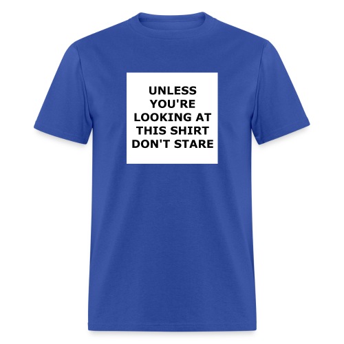 UNLESS YOU'RE LOOKING AT THIS SHIRT, DON'T STARE. - Men's T-Shirt