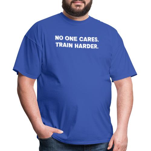 No One Cares. Train Harder. - Men's T-Shirt