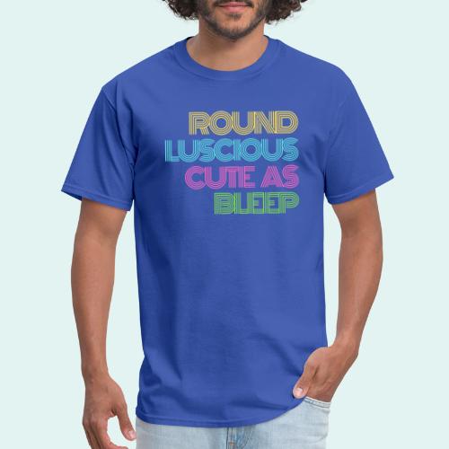 Round, Luscious, and Cute as Bleep ALT - Men's T-Shirt