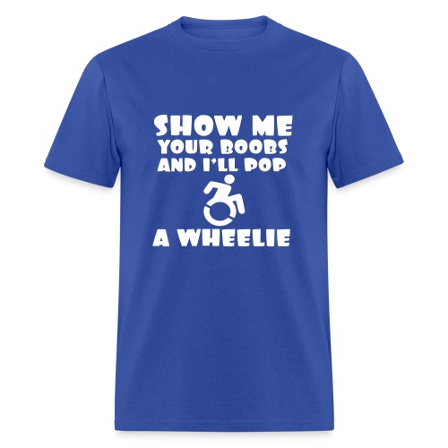 Show the boobs and i do a wheelie in my wheelchair - Men's T-Shirt