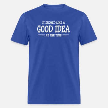 It seemed like a good idea at the time - T-shirt for men