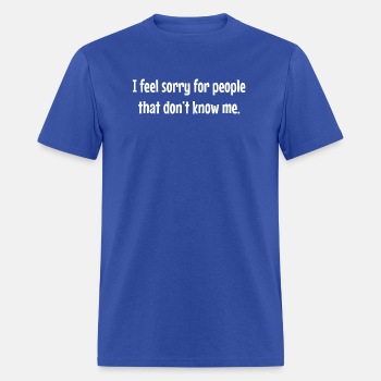 I feel sorry for people that dont know me - T-shirt for men