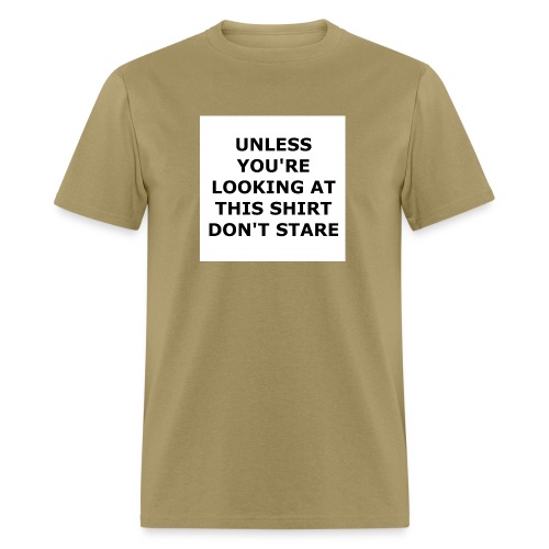 UNLESS YOU'RE LOOKING AT THIS SHIRT, DON'T STARE. - Men's T-Shirt