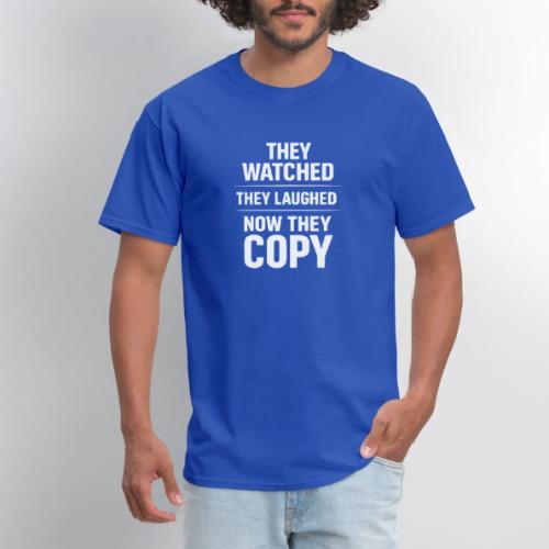 They Watched They Laughed Now They Copy Tee - Men's T-Shirt