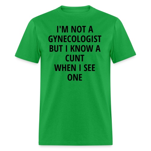 I'm Not A Gynecologist But I Know A C*nt When I Se - Men's T-Shirt