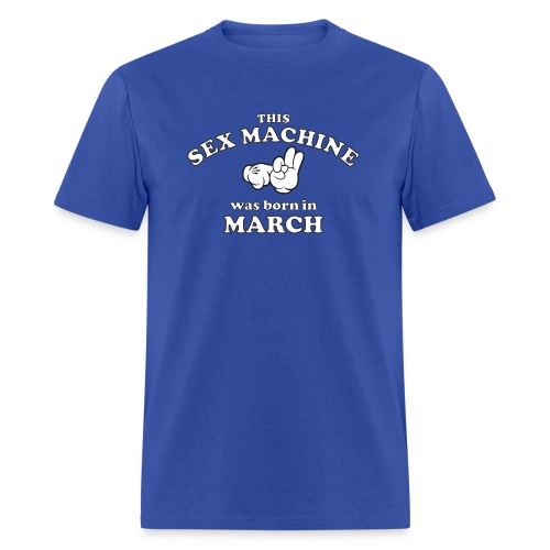 This Sex Machine Was Born In March - Men's T-Shirt