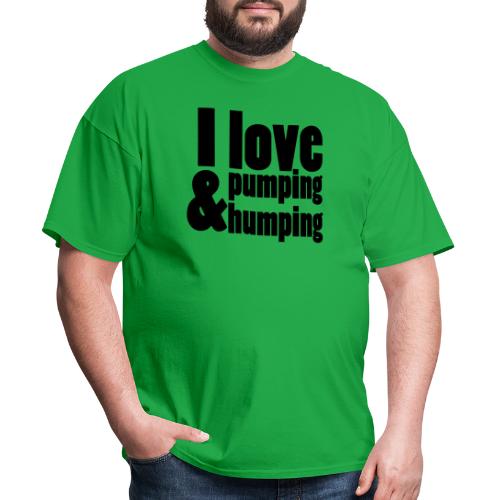 I Love Pumping and Humping - Men's T-Shirt