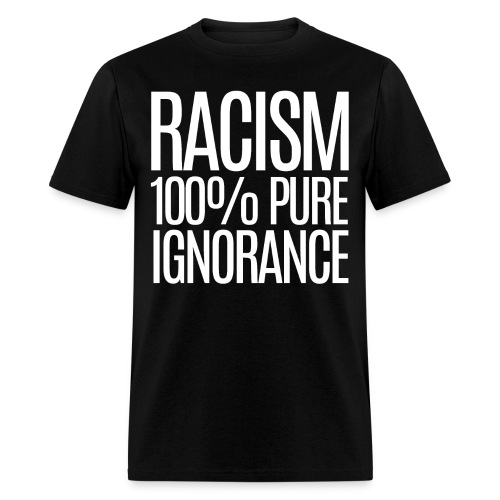 RACISM 100% Pure Ignorance (white letters version) - Men's T-Shirt