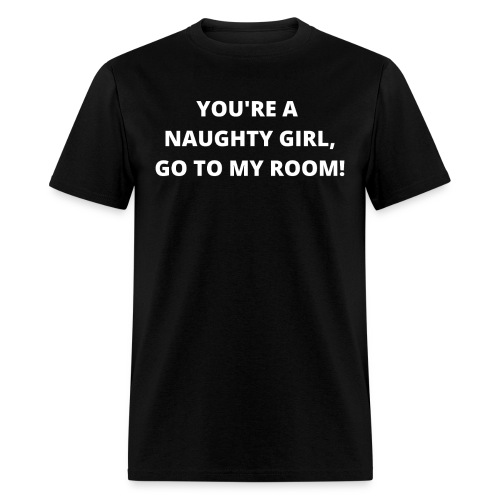 YOU'RE A NAUGHTY GIRL GO TO MY ROOM - Men's T-Shirt