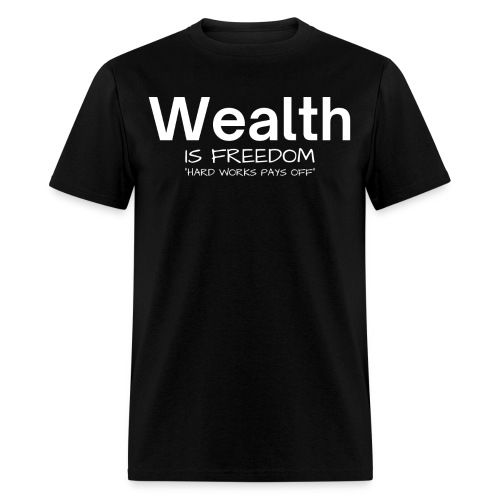 WEALTH is Freedom Hard Work Pays Off - Men's T-Shirt