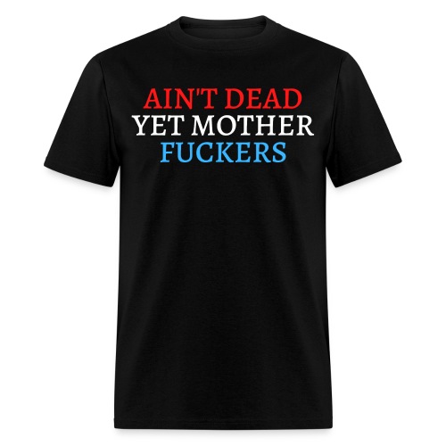 Ain't Dead Yet Mother Fuckers (Red, White & Blue) - Men's T-Shirt