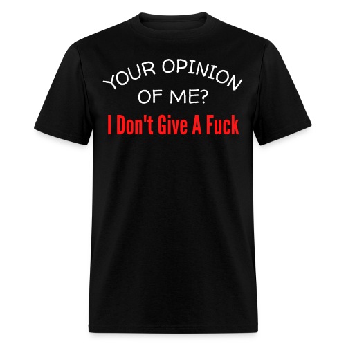 Your Opinion Of Me I Don't Give A Fuck - Men's T-Shirt