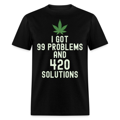 I Got 99 Problems and 420 Solutions - Men's T-Shirt