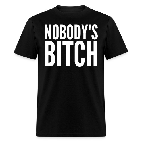 NOBODY'S BITCH - Men's T-Shirt