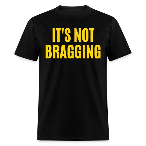 IT'S NOT BRAGGING (in yellow gold letters) - Men's T-Shirt