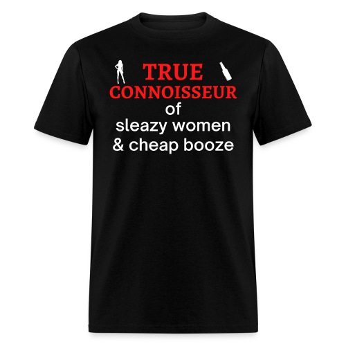 True Connoisseur of Sleazy Women and Cheap Booze - Men's T-Shirt