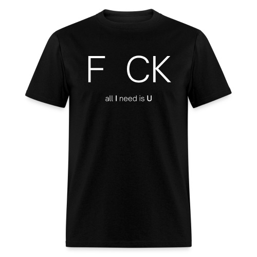 F CK all I need is U (white letters version) - Men's T-Shirt