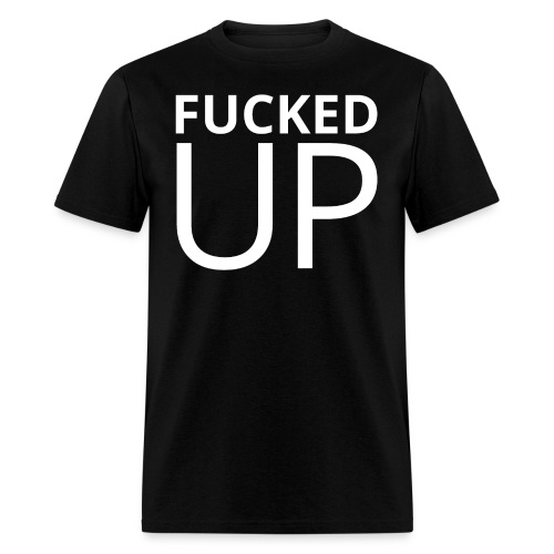 Fucked Up (in white letters) - Men's T-Shirt