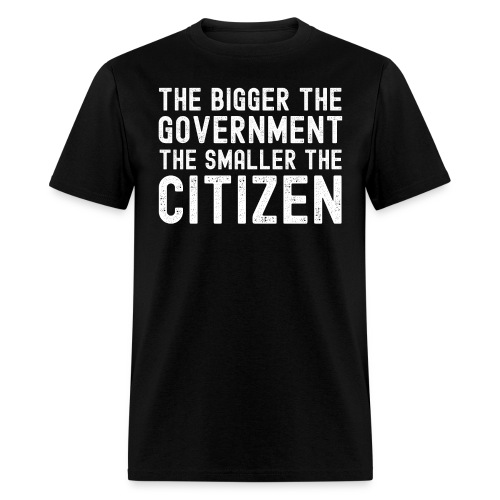THE BIGGER THE GOVERNMENT THE SMALLER THE CITIZEN - Men's T-Shirt