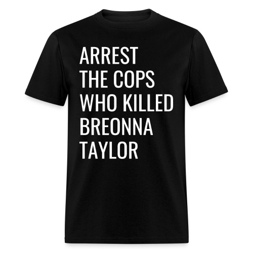 ARREST THE COPS WHO KILLED BREONNA TAYLOR - Men's T-Shirt