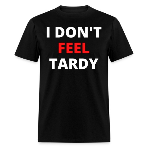 I Don't Feel Tardy (in red & white letters) - Men's T-Shirt
