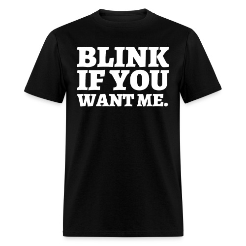 BLINK IF YOU WANT ME (in white letters) - Men's T-Shirt
