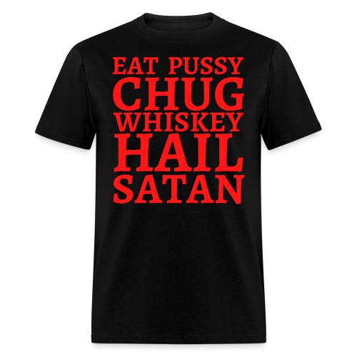 Eat Pussy Chug Whiskey Hail Satan (in red letters) - Men's T-Shirt
