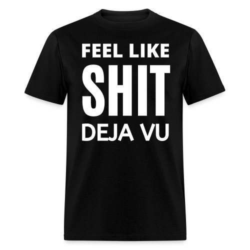 Feel Like SHIT Deja Vu - Men's T-Shirt
