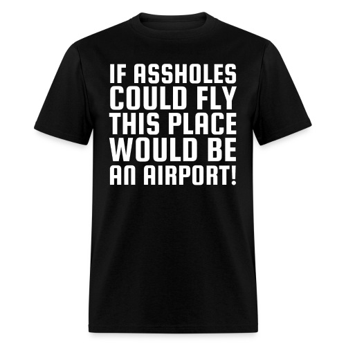 If Assholes Could Fly This Place Would Be Airport - Men's T-Shirt