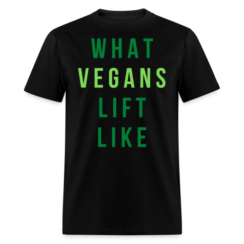 What Vegans Lift Like (in green letters) - Men's T-Shirt