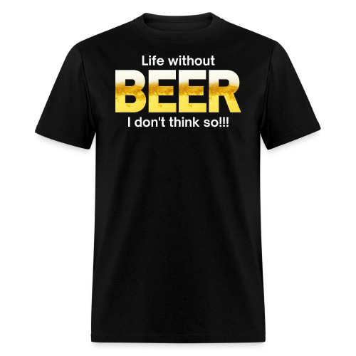 Life without BEER I Don't Think So - Men's T-Shirt