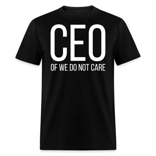 CEO of We Do Not Care - Men's T-Shirt