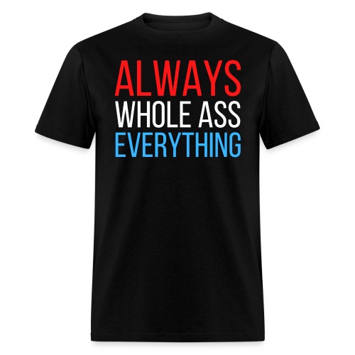 ALWAYS WHOLE ASS EVERYTHING (Red White and Blue) - Men's T-Shirt