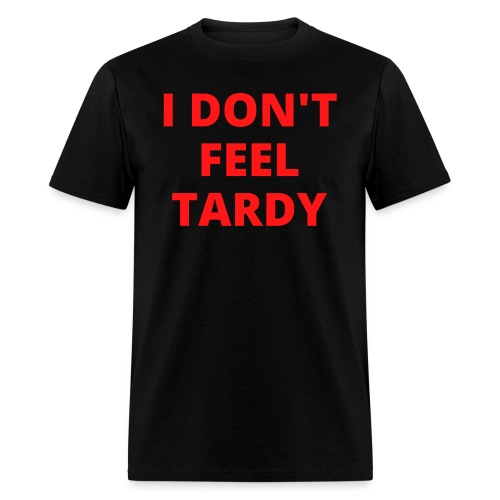 I DON'T FEEL TARDY (in red letters) - Men's T-Shirt