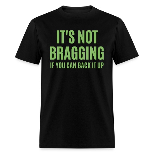 IT'S NOT BRAGGING If You Can Back It Up (green $$) - Men's T-Shirt