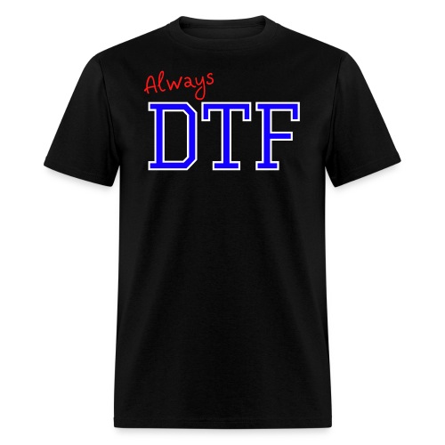 Always DTF (Down To Fuck) - Men's T-Shirt