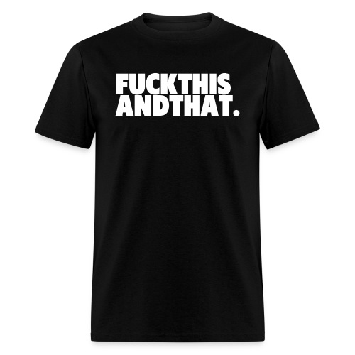 Fuck This And That FuckThisAndThat - Men's T-Shirt