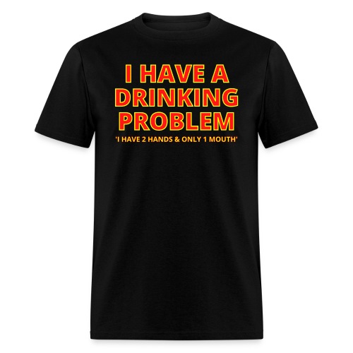 I Have A Drinking Problem (in red & yellow letters - Men's T-Shirt