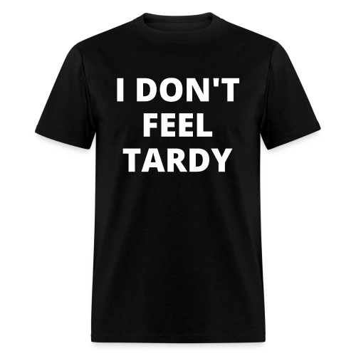 I DON'T FEEL TARDY - Men's T-Shirt