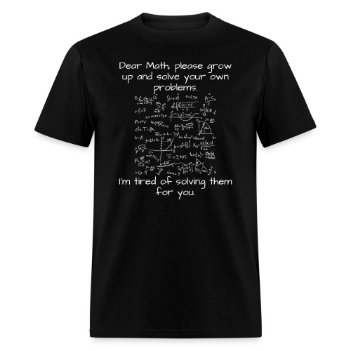Dear Math, please grow up and solve your own probl - Men's T-Shirt