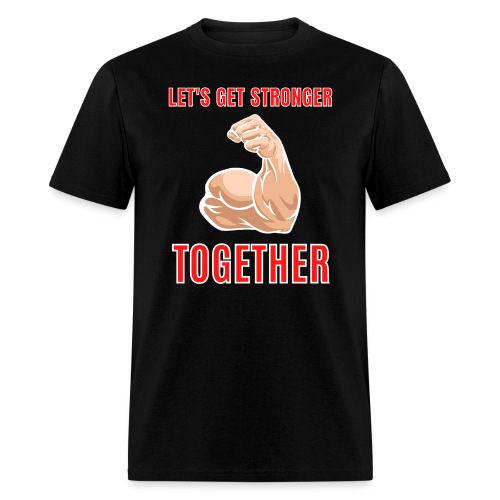 Let's Get Stronger Together Big Bodybuilder Bicep - Men's T-Shirt