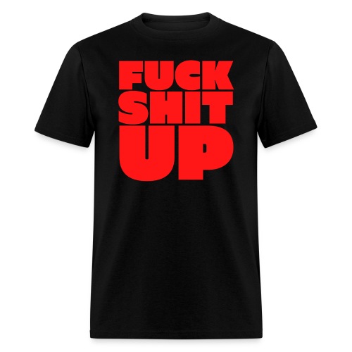 Fuck Shit Up (in big bold capital red letters) - Men's T-Shirt