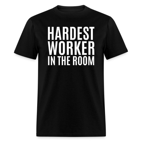 Hardest Worker In The Room (white letters version) - Men's T-Shirt