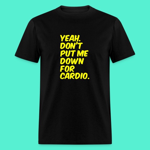 Yeah, Don't Put Me Down For Cardio - Men's T-Shirt