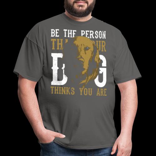 Be The Person Your Dog Thinks You Are - Men's T-Shirt